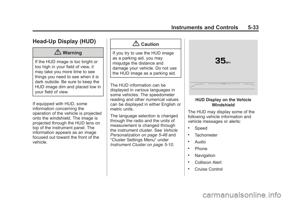 CADILLAC CTS 2014  Owners Manual Black plate (33,1)Cadillac CTS Owner Manual (GMNA-Localizing-U.S./Canada/Mexico-
6081492) - 2014 - CRC 2nd Edition - 11/18/13
Instruments and Controls 5-33
Head-Up Display (HUD)
{Warning
If the HUD im
