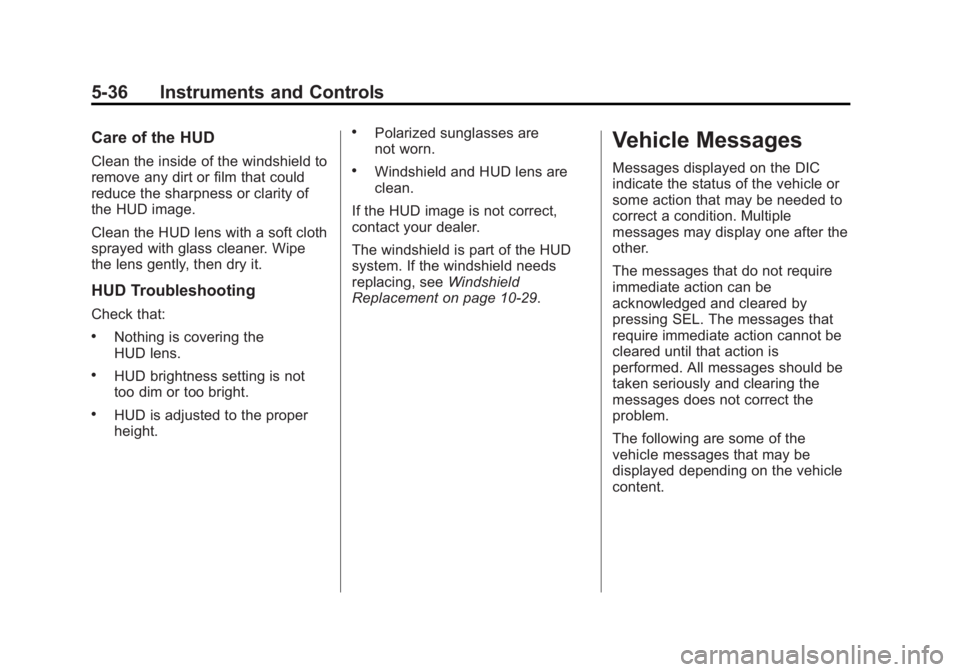 CADILLAC CTS 2014 Owners Manual Black plate (36,1)Cadillac CTS Owner Manual (GMNA-Localizing-U.S./Canada/Mexico-
6081492) - 2014 - CRC 2nd Edition - 11/18/13
5-36 Instruments and Controls
Care of the HUD
Clean the inside of the wind CADILLAC CTS 2014 Owners Manual Black plate (36,1)Cadillac CTS Owner Manual (GMNA-Localizing-U.S./Canada/Mexico-
6081492) - 2014 - CRC 2nd Edition - 11/18/13
5-36 Instruments and Controls
Care of the HUD
Clean the inside of the wind