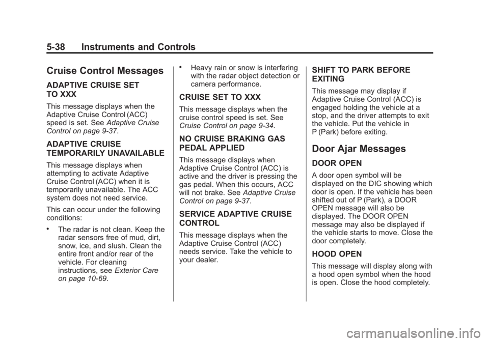 CADILLAC CTS 2014 Owners Manual Black plate (38,1)Cadillac CTS Owner Manual (GMNA-Localizing-U.S./Canada/Mexico-
6081492) - 2014 - CRC 2nd Edition - 11/18/13
5-38 Instruments and Controls
Cruise Control Messages
ADAPTIVE CRUISE SET
CADILLAC CTS 2014 Owners Manual Black plate (38,1)Cadillac CTS Owner Manual (GMNA-Localizing-U.S./Canada/Mexico-
6081492) - 2014 - CRC 2nd Edition - 11/18/13
5-38 Instruments and Controls
Cruise Control Messages
ADAPTIVE CRUISE SET
