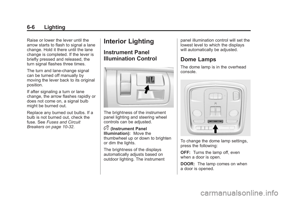 CADILLAC CTS 2014  Owners Manual Black plate (6,1)Cadillac CTS Owner Manual (GMNA-Localizing-U.S./Canada/Mexico-
6081492) - 2014 - CRC 2nd Edition - 11/18/13
6-6 Lighting
Raise or lower the lever until the
arrow starts to flash to si