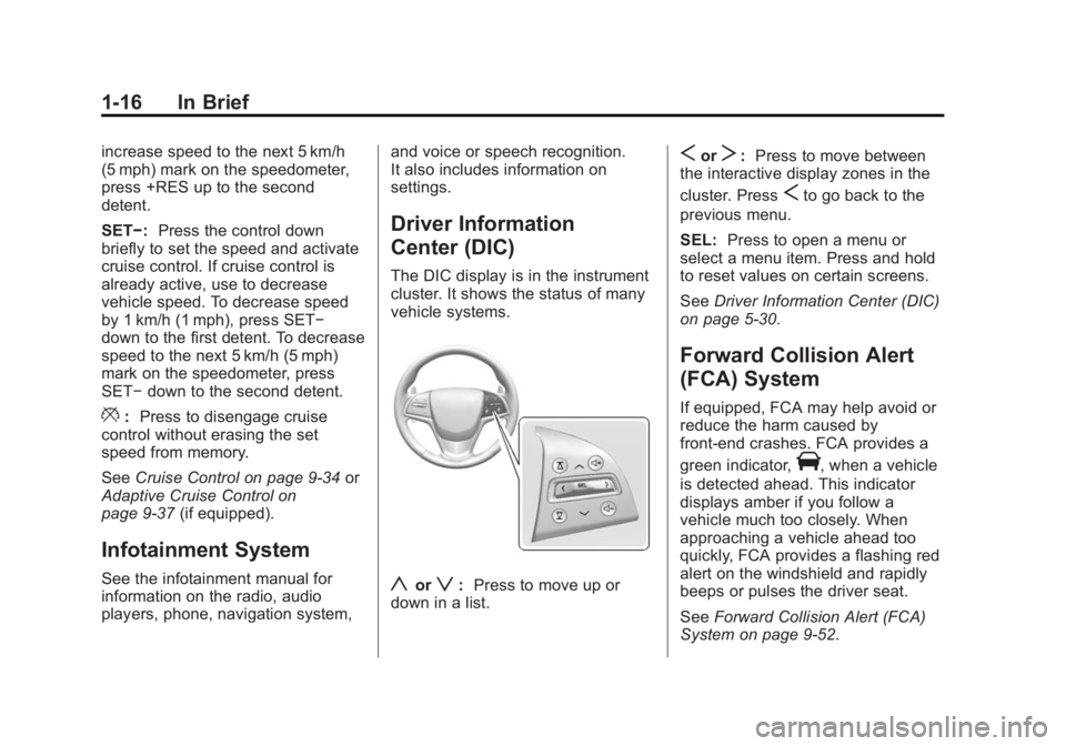 CADILLAC CTS 2014  Owners Manual Black plate (16,1)Cadillac CTS Owner Manual (GMNA-Localizing-U.S./Canada/Mexico-
6081492) - 2014 - CRC 2nd Edition - 11/18/13
1-16 In Brief
increase speed to the next 5 km/h
(5 mph) mark on the speedo