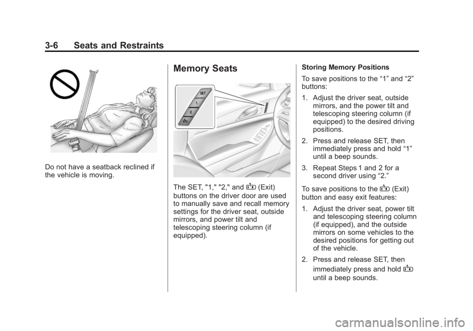 CADILLAC CTS 2014  Owners Manual Black plate (6,1)Cadillac CTS Owner Manual (GMNA-Localizing-U.S./Canada/Mexico-
6081492) - 2014 - CRC 2nd Edition - 11/18/13
3-6 Seats and Restraints
Do not have a seatback reclined if
the vehicle is 