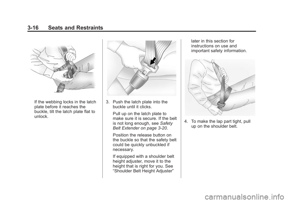 CADILLAC CTS 2014  Owners Manual Black plate (16,1)Cadillac CTS Owner Manual (GMNA-Localizing-U.S./Canada/Mexico-
6081492) - 2014 - CRC 2nd Edition - 11/18/13
3-16 Seats and Restraints
If the webbing locks in the latch
plate before i