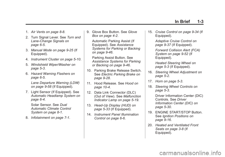 CADILLAC CTS 2014  Owners Manual Black plate (3,1)Cadillac CTS Owner Manual (GMNA-Localizing-U.S./Canada/Mexico-
6081492) - 2014 - CRC 2nd Edition - 11/18/13
In Brief 1-3
1.Air Vents on page 8-8.
2. Turn Signal Lever. See Turn and
La