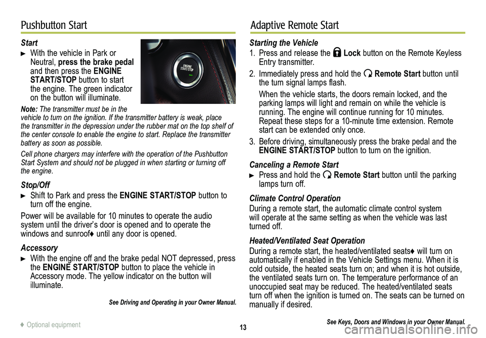 CADILLAC CTS 2014 Convenience & Personalization Guide 13
Pushbutton StartAdaptive Remote Start
Start
With the vehicle in Park or Neutral, press the brake pedal and then press the ENGINE START/STOP button to start the engine. The green indicator on the CADILLAC CTS 2014 Convenience & Personalization Guide 13
Pushbutton StartAdaptive Remote Start
Start
With the vehicle in Park or Neutral, press the brake pedal and then press the ENGINE START/STOP button to start the engine. The green indicator on the