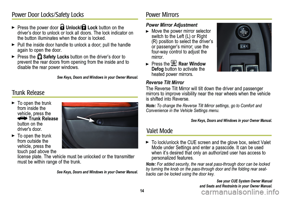 CADILLAC CTS 2014 Convenience & Personalization Guide Press the power door Unlock/ Lock button on the
driver’s door to unlock or lock all doors. The lock indicator on the button illuminates when the door is locked.
Pull the inside door handle to u CADILLAC CTS 2014 Convenience & Personalization Guide Press the power door Unlock/ Lock button on the
driver’s door to unlock or lock all doors. The lock indicator on the button illuminates when the door is locked.
Pull the inside door handle to u