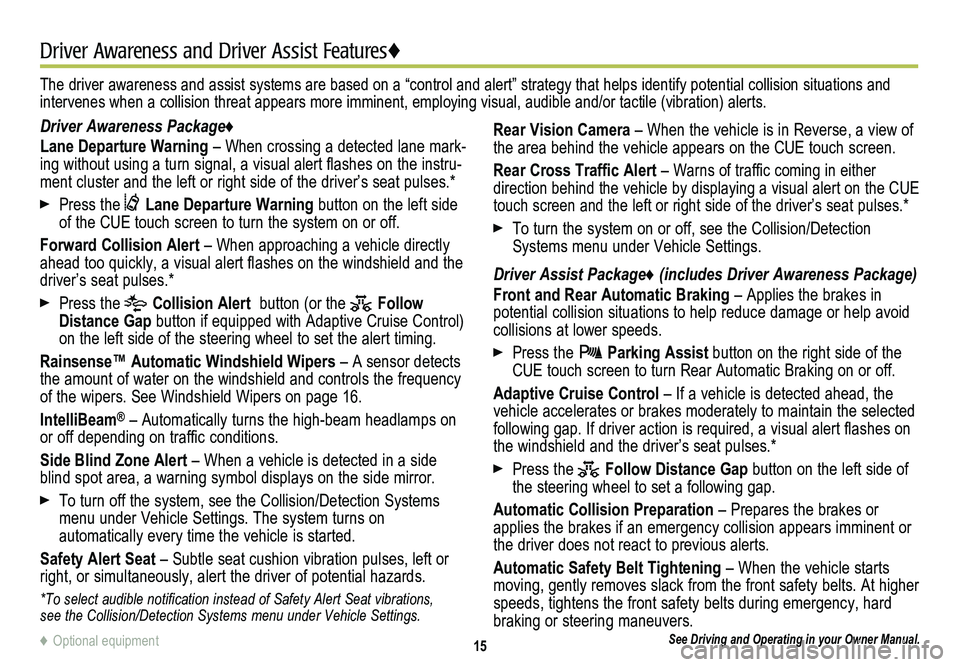 CADILLAC CTS 2014 Convenience & Personalization Guide 15
Driver Awareness and Driver Assist Features♦
See Driving and Operating in your Owner Manual.
Driver Awareness Package♦
Lane Departure Warning – When crossing a detected lane mark-ing without CADILLAC CTS 2014 Convenience & Personalization Guide 15
Driver Awareness and Driver Assist Features♦
See Driving and Operating in your Owner Manual.
Driver Awareness Package♦
Lane Departure Warning – When crossing a detected lane mark-ing without