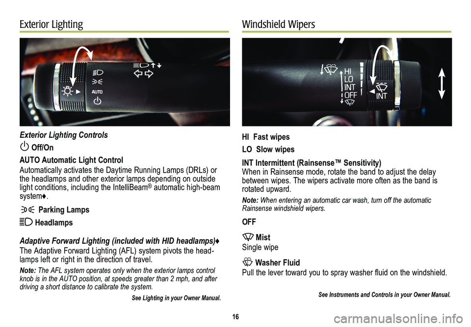 CADILLAC CTS 2014 Convenience & Personalization Guide 16
Exterior LightingWindshield Wipers
Exterior Lighting Controls
Off/On
AUTO Automatic Light Control
Automatically activates the Daytime Running Lamps (DRLs) or the headlamps and other exterior lamp CADILLAC CTS 2014 Convenience & Personalization Guide 16
Exterior LightingWindshield Wipers
Exterior Lighting Controls
Off/On
AUTO Automatic Light Control
Automatically activates the Daytime Running Lamps (DRLs) or the headlamps and other exterior lamp