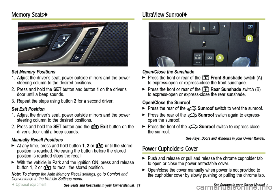 CADILLAC CTS 2014 Convenience & Personalization Guide 17
Memory Seats♦UltraView Sunroof♦
Set Memory Positions
1. Adjust the driver’s seat, power outside mirrors and the power steering column to the desired positions.
2. Press and hold the SET butto CADILLAC CTS 2014 Convenience & Personalization Guide 17
Memory Seats♦UltraView Sunroof♦
Set Memory Positions
1. Adjust the driver’s seat, power outside mirrors and the power steering column to the desired positions.
2. Press and hold the SET butto