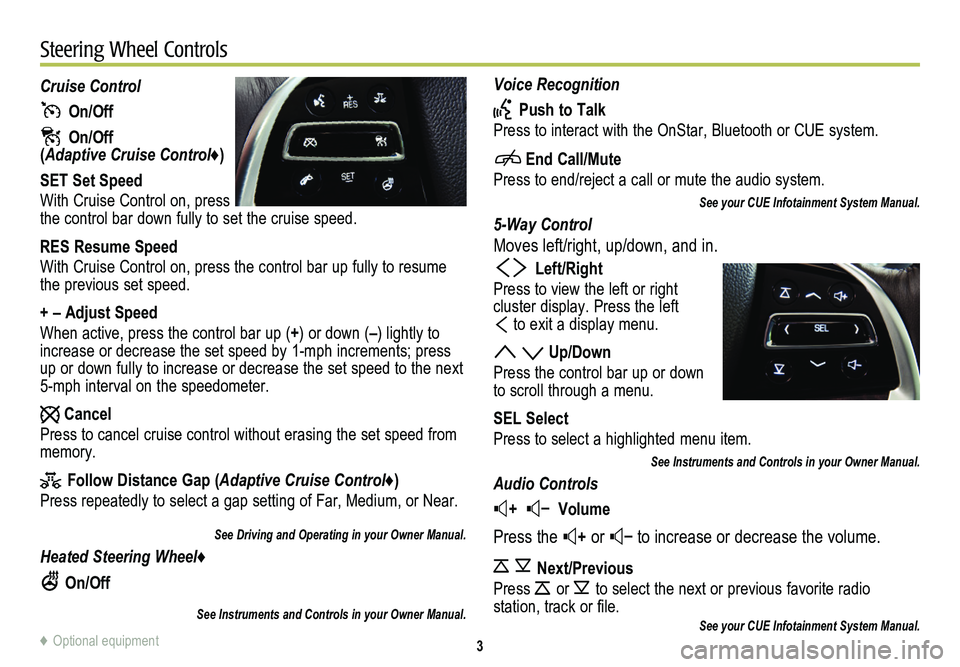 CADILLAC CTS 2014  Convenience & Personalization Guide       3
Voice Recognition
 Push to Talk
Press to interact with the OnStar, Bluetooth or CUE system.
 End Call/Mute
Press to end/reject a call or mute the audio system.
See your CUE Infotainment System