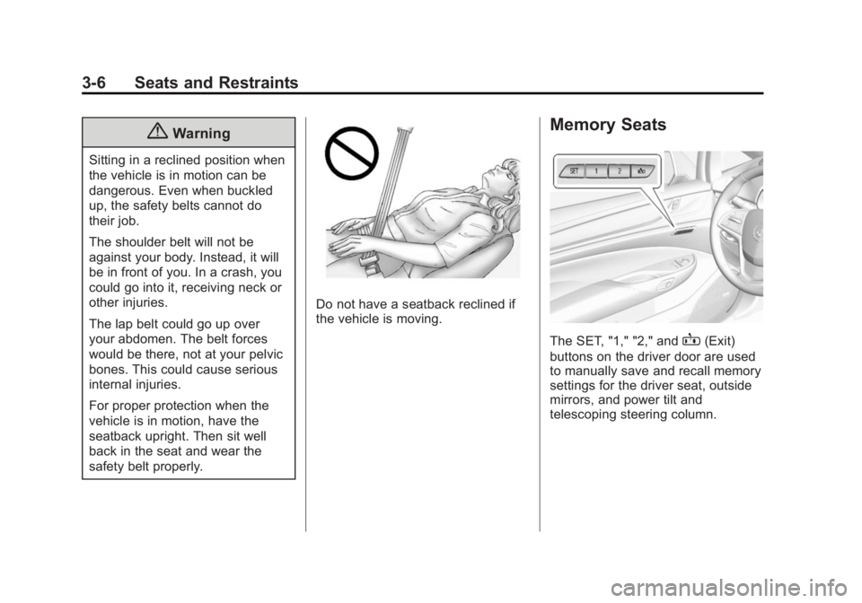 CADILLAC ELR 2014  Owners Manual Black plate (6,1)Cadillac ELR Owner Manual (GMNA-Localizing-U.S./Canada-6081525) -
2014 - Second Edition - 1/22/14
3-6 Seats and Restraints
{Warning
Sitting in a reclined position when
the vehicle is 