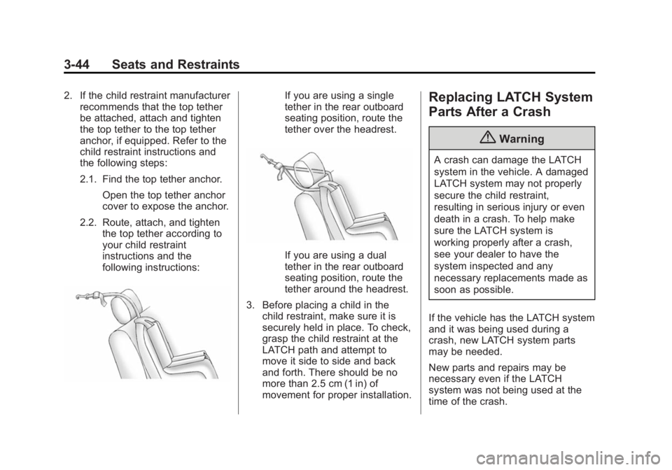 CADILLAC ELR 2014 Service Manual Black plate (44,1)Cadillac ELR Owner Manual (GMNA-Localizing-U.S./Canada-6081525) -
2014 - Second Edition - 1/22/14
3-44 Seats and Restraints
2. If the child restraint manufacturerrecommends that the CADILLAC ELR 2014 Service Manual Black plate (44,1)Cadillac ELR Owner Manual (GMNA-Localizing-U.S./Canada-6081525) -
2014 - Second Edition - 1/22/14
3-44 Seats and Restraints
2. If the child restraint manufacturerrecommends that the