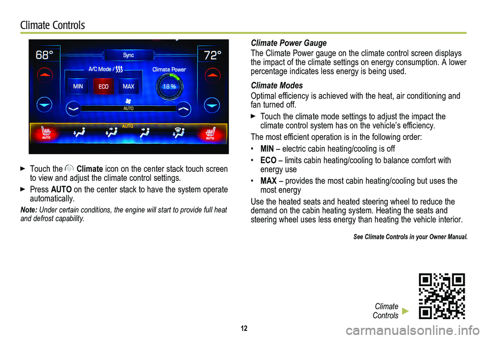 CADILLAC ELR 2014  Convenience & Personalization Guide 12
Climate Controls
 Touch the Climate icon on the center stack touch screen to view and adjust the climate control settings.
 Press AUTO on the center stack to have the system operate automatically.
