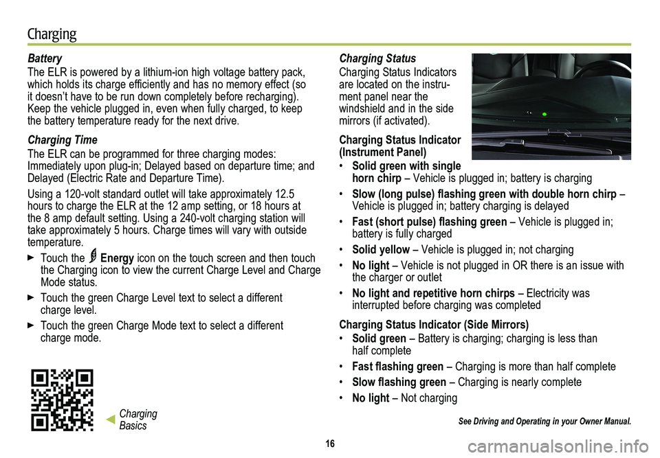 CADILLAC ELR 2014 Convenience & Personalization Guide Battery
The ELR is powered by a lithium-ion high voltage battery pack, which holds its charge efficiently and has no memory effect (so it doesn’t have to be run down completely before recharging). K CADILLAC ELR 2014 Convenience & Personalization Guide Battery
The ELR is powered by a lithium-ion high voltage battery pack, which holds its charge efficiently and has no memory effect (so it doesn’t have to be run down completely before recharging). K