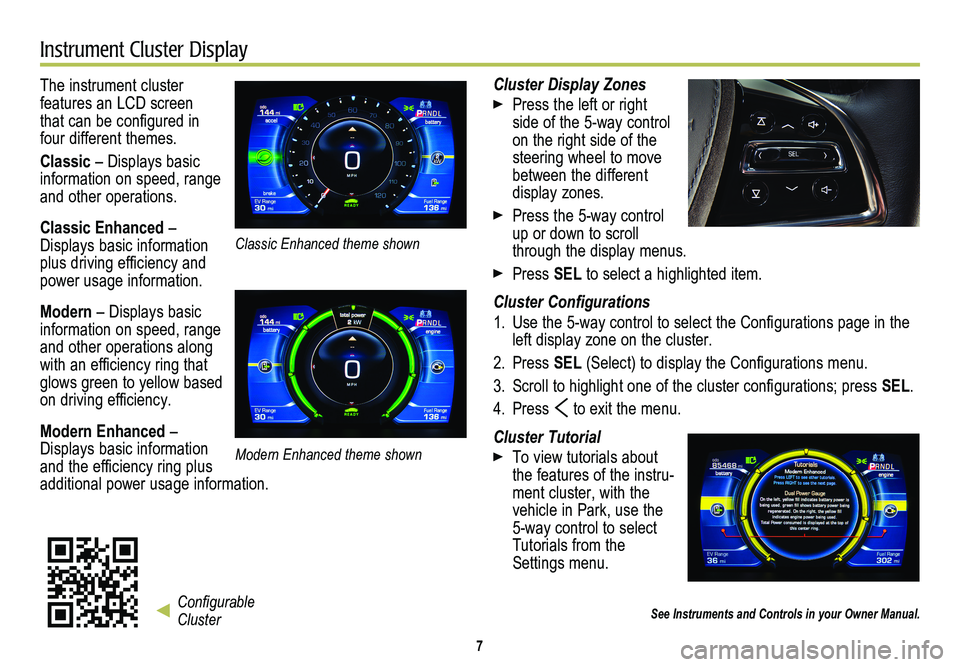 CADILLAC ELR 2014  Convenience & Personalization Guide 7
Instrument Cluster Display
The instrument cluster  
features an LCD screen that can be configured in four different themes. 
Classic – Displays basic information on speed, range and other operatio