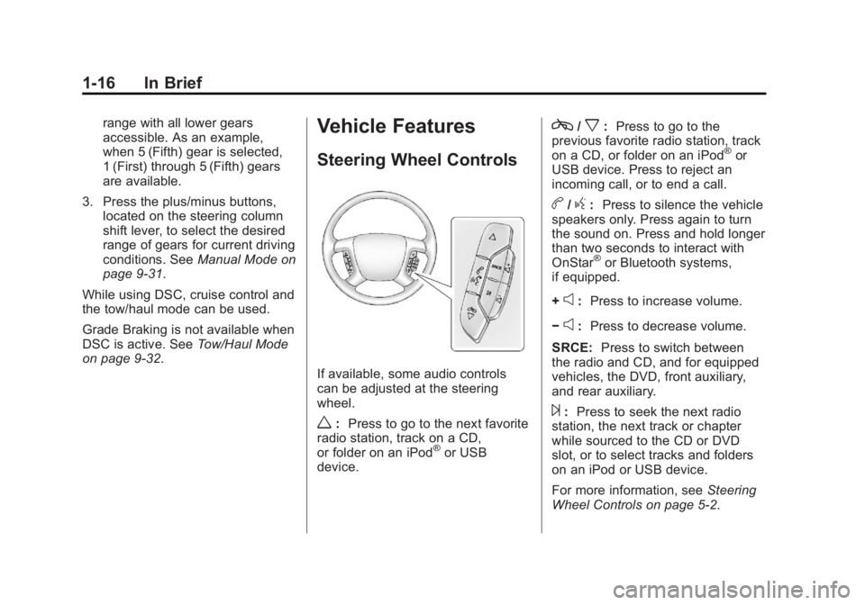CADILLAC ESCALADE ESV 2014 Owners Guide Black plate (16,1)Cadillac Escalade/Escalade ESV Owner Manual (GMNA-Localizing-U.S./
Canada/Mexico-6081529) - 2014 - CRC 1st Edition - 4/23/13
1-16 In Brief
range with all lower gears
accessible. As a CADILLAC ESCALADE ESV 2014 Owners Guide Black plate (16,1)Cadillac Escalade/Escalade ESV Owner Manual (GMNA-Localizing-U.S./
Canada/Mexico-6081529) - 2014 - CRC 1st Edition - 4/23/13
1-16 In Brief
range with all lower gears
accessible. As a