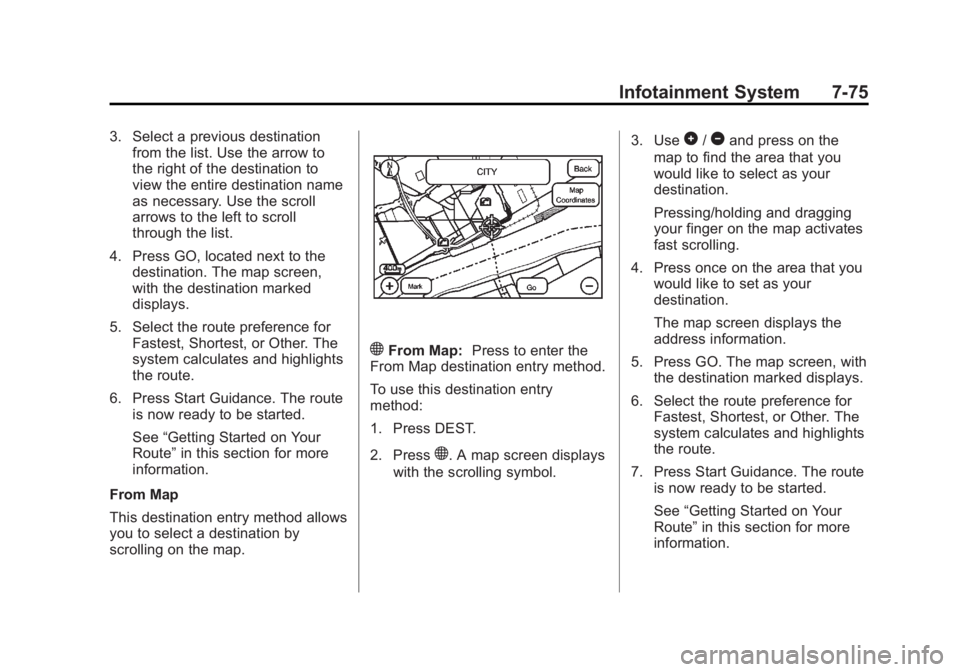 CADILLAC ESCALADE ESV 2014 Owners Manual Black plate (75,1)Cadillac Escalade/Escalade ESV Owner Manual (GMNA-Localizing-U.S./
Canada/Mexico-6081529) - 2014 - CRC 1st Edition - 4/23/13
Infotainment System 7-75
3. Select a previous destination CADILLAC ESCALADE ESV 2014 Owners Manual Black plate (75,1)Cadillac Escalade/Escalade ESV Owner Manual (GMNA-Localizing-U.S./
Canada/Mexico-6081529) - 2014 - CRC 1st Edition - 4/23/13
Infotainment System 7-75
3. Select a previous destination