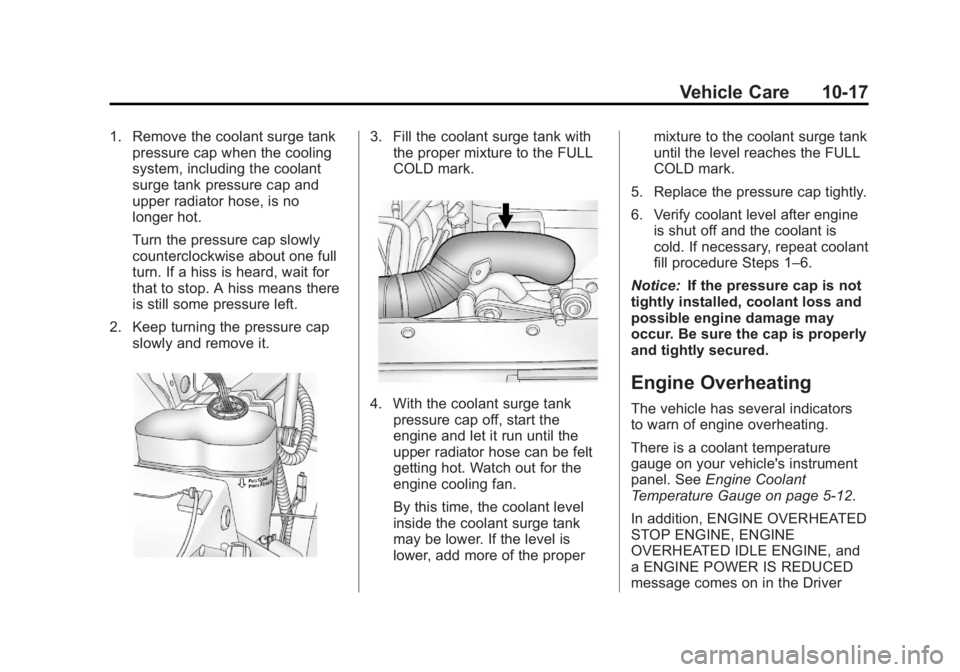 CADILLAC ESCALADE ESV 2014  Owners Manual Black plate (17,1)Cadillac Escalade/Escalade ESV Owner Manual (GMNA-Localizing-U.S./
Canada/Mexico-6081529) - 2014 - CRC 1st Edition - 4/23/13
Vehicle Care 10-17
1. Remove the coolant surge tankpressu