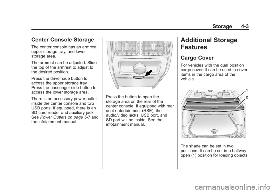 CADILLAC SRX 2014 Owners Manual Black plate (3,1)Cadillac SRX Owner Manual (GMNA-Localizing-U.S./Canada/Mexico-
6081464) - 2014 - CRC - 10/4/13
Storage 4-3
Center Console Storage
The center console has an armrest,
upper storage tray CADILLAC SRX 2014 Owners Manual Black plate (3,1)Cadillac SRX Owner Manual (GMNA-Localizing-U.S./Canada/Mexico-
6081464) - 2014 - CRC - 10/4/13
Storage 4-3
Center Console Storage
The center console has an armrest,
upper storage tray