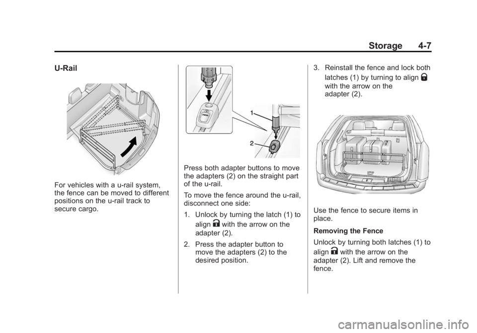 CADILLAC SRX 2014  Owners Manual Black plate (7,1)Cadillac SRX Owner Manual (GMNA-Localizing-U.S./Canada/Mexico-
6081464) - 2014 - CRC - 10/4/13
Storage 4-7
U-Rail
For vehicles with a u-rail system,
the fence can be moved to differen