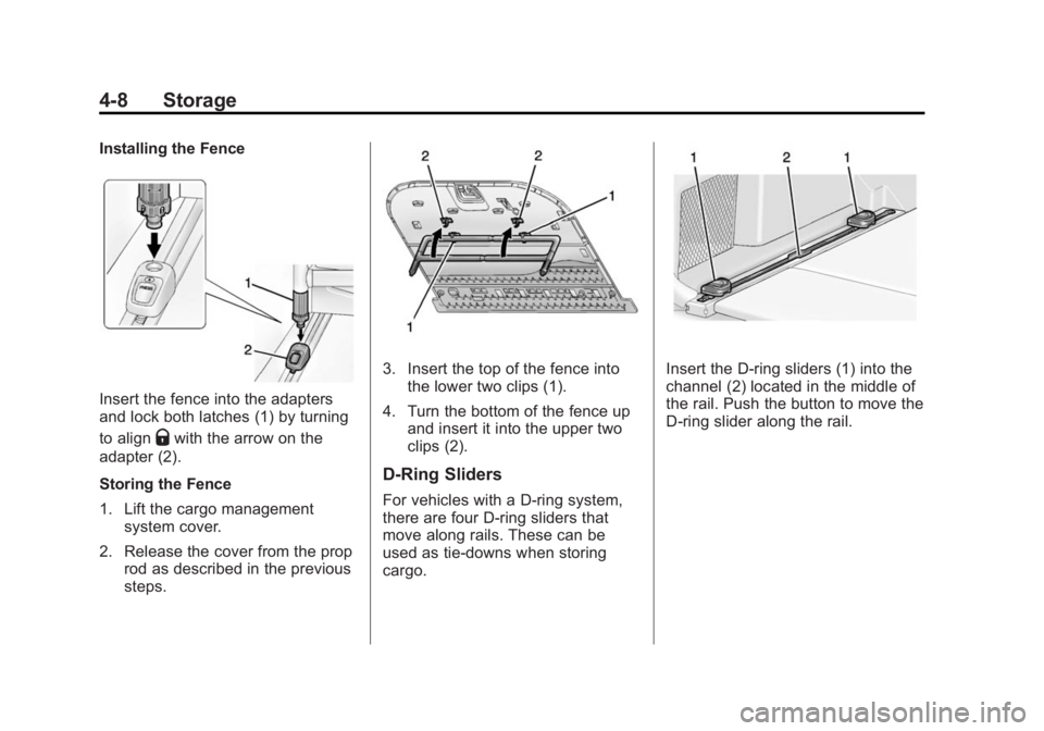 CADILLAC SRX 2014 Owners Manual Black plate (8,1)Cadillac SRX Owner Manual (GMNA-Localizing-U.S./Canada/Mexico-
6081464) - 2014 - CRC - 10/4/13
4-8 Storage
Installing the Fence
Insert the fence into the adapters
and lock both latche CADILLAC SRX 2014 Owners Manual Black plate (8,1)Cadillac SRX Owner Manual (GMNA-Localizing-U.S./Canada/Mexico-
6081464) - 2014 - CRC - 10/4/13
4-8 Storage
Installing the Fence
Insert the fence into the adapters
and lock both latche