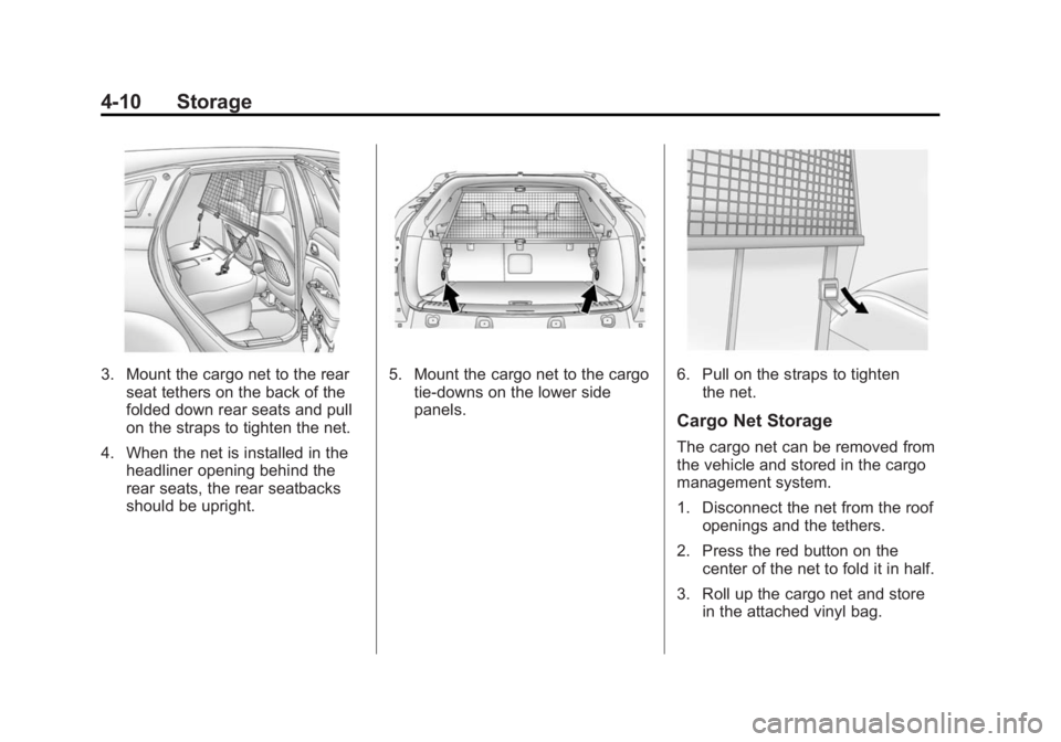CADILLAC SRX 2014 Owners Manual Black plate (10,1)Cadillac SRX Owner Manual (GMNA-Localizing-U.S./Canada/Mexico-
6081464) - 2014 - CRC - 10/4/13
4-10 Storage
3. Mount the cargo net to the rearseat tethers on the back of the
folded d CADILLAC SRX 2014 Owners Manual Black plate (10,1)Cadillac SRX Owner Manual (GMNA-Localizing-U.S./Canada/Mexico-
6081464) - 2014 - CRC - 10/4/13
4-10 Storage
3. Mount the cargo net to the rearseat tethers on the back of the
folded d