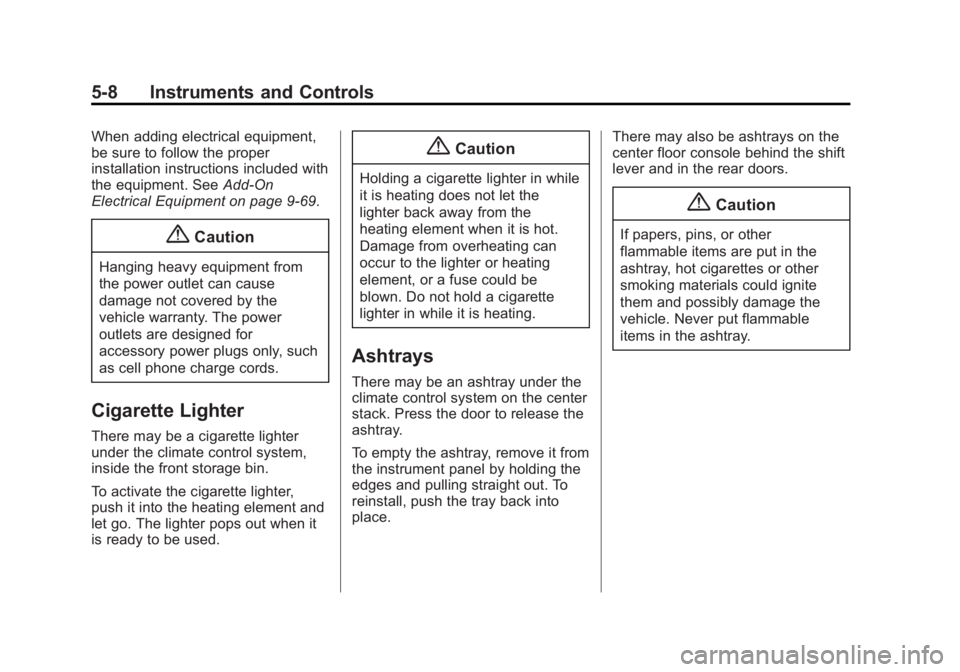 CADILLAC SRX 2014 User Guide Black plate (8,1)Cadillac SRX Owner Manual (GMNA-Localizing-U.S./Canada/Mexico-
6081464) - 2014 - CRC - 10/4/13
5-8 Instruments and Controls
When adding electrical equipment,
be sure to follow the pro CADILLAC SRX 2014 User Guide Black plate (8,1)Cadillac SRX Owner Manual (GMNA-Localizing-U.S./Canada/Mexico-
6081464) - 2014 - CRC - 10/4/13
5-8 Instruments and Controls
When adding electrical equipment,
be sure to follow the pro