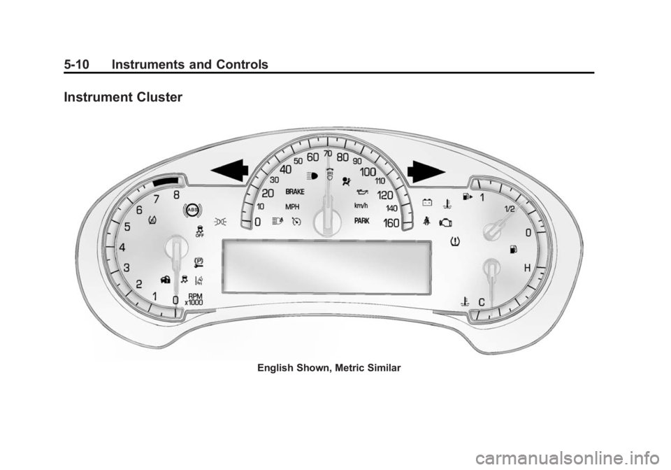 CADILLAC SRX 2014 Owners Manual Black plate (10,1)Cadillac SRX Owner Manual (GMNA-Localizing-U.S./Canada/Mexico-
6081464) - 2014 - CRC - 10/4/13
5-10 Instruments and Controls
Instrument Cluster
English Shown, Metric Similar CADILLAC SRX 2014 Owners Manual Black plate (10,1)Cadillac SRX Owner Manual (GMNA-Localizing-U.S./Canada/Mexico-
6081464) - 2014 - CRC - 10/4/13
5-10 Instruments and Controls
Instrument Cluster
English Shown, Metric Similar