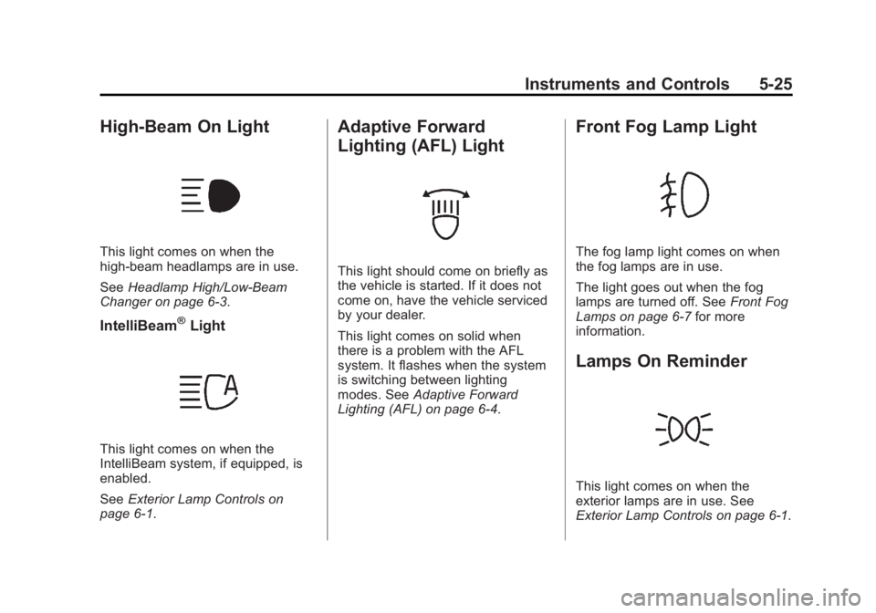 CADILLAC SRX 2014 Owners Manual Black plate (25,1)Cadillac SRX Owner Manual (GMNA-Localizing-U.S./Canada/Mexico-
6081464) - 2014 - CRC - 10/4/13
Instruments and Controls 5-25
High-Beam On Light
This light comes on when the
high-beam CADILLAC SRX 2014 Owners Manual Black plate (25,1)Cadillac SRX Owner Manual (GMNA-Localizing-U.S./Canada/Mexico-
6081464) - 2014 - CRC - 10/4/13
Instruments and Controls 5-25
High-Beam On Light
This light comes on when the
high-beam