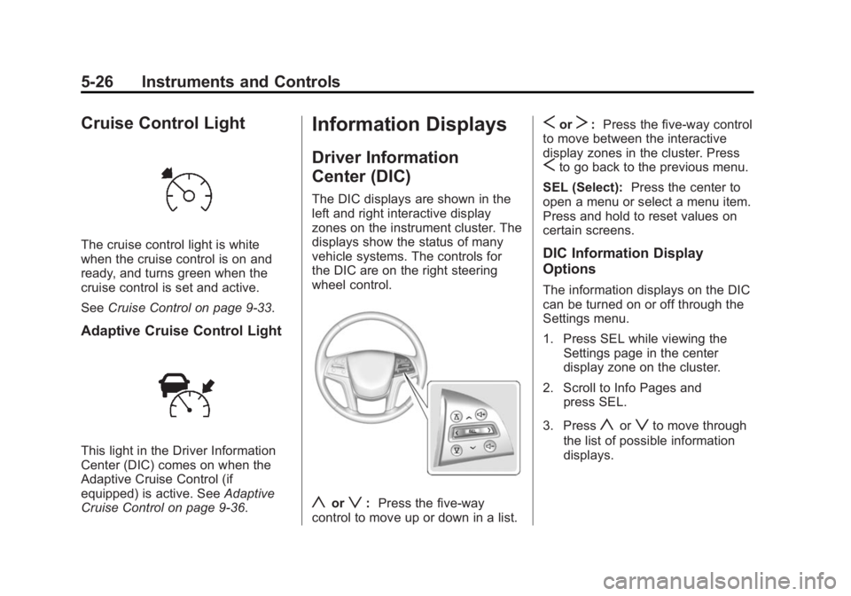 CADILLAC SRX 2014  Owners Manual Black plate (26,1)Cadillac SRX Owner Manual (GMNA-Localizing-U.S./Canada/Mexico-
6081464) - 2014 - CRC - 10/4/13
5-26 Instruments and Controls
Cruise Control Light
The cruise control light is white
wh