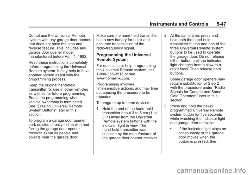 CADILLAC SRX 2014 User Guide Black plate (47,1)Cadillac SRX Owner Manual (GMNA-Localizing-U.S./Canada/Mexico-
6081464) - 2014 - CRC - 10/4/13
Instruments and Controls 5-47
Do not use the Universal Remote
system with any garage do CADILLAC SRX 2014 User Guide Black plate (47,1)Cadillac SRX Owner Manual (GMNA-Localizing-U.S./Canada/Mexico-
6081464) - 2014 - CRC - 10/4/13
Instruments and Controls 5-47
Do not use the Universal Remote
system with any garage do