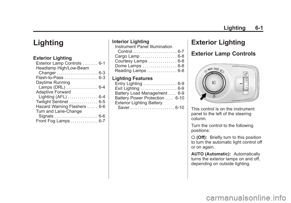CADILLAC SRX 2014 User Guide Black plate (1,1)Cadillac SRX Owner Manual (GMNA-Localizing-U.S./Canada/Mexico-
6081464) - 2014 - CRC - 10/4/13
Lighting 6-1
Lighting
Exterior Lighting
Exterior Lamp Controls . . . . . . . . 6-1
Headl CADILLAC SRX 2014 User Guide Black plate (1,1)Cadillac SRX Owner Manual (GMNA-Localizing-U.S./Canada/Mexico-
6081464) - 2014 - CRC - 10/4/13
Lighting 6-1
Lighting
Exterior Lighting
Exterior Lamp Controls . . . . . . . . 6-1
Headl