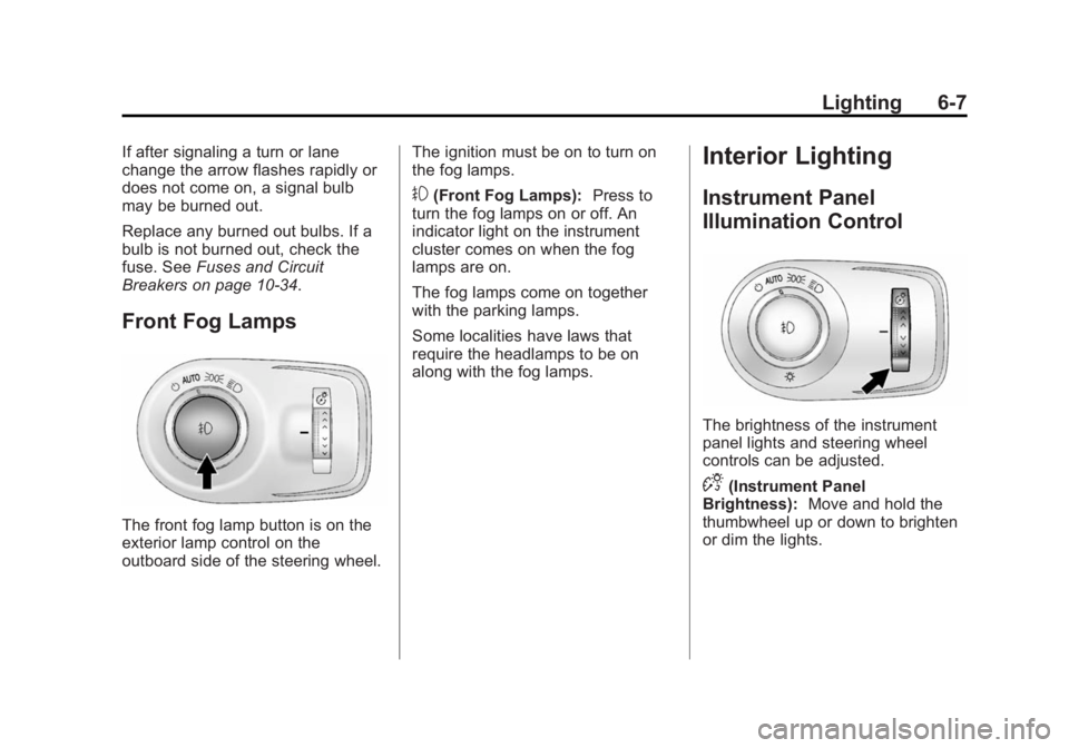 CADILLAC SRX 2014 Owners Guide Black plate (7,1)Cadillac SRX Owner Manual (GMNA-Localizing-U.S./Canada/Mexico-
6081464) - 2014 - CRC - 10/4/13
Lighting 6-7
If after signaling a turn or lane
change the arrow flashes rapidly or
does CADILLAC SRX 2014 Owners Guide Black plate (7,1)Cadillac SRX Owner Manual (GMNA-Localizing-U.S./Canada/Mexico-
6081464) - 2014 - CRC - 10/4/13
Lighting 6-7
If after signaling a turn or lane
change the arrow flashes rapidly or
does