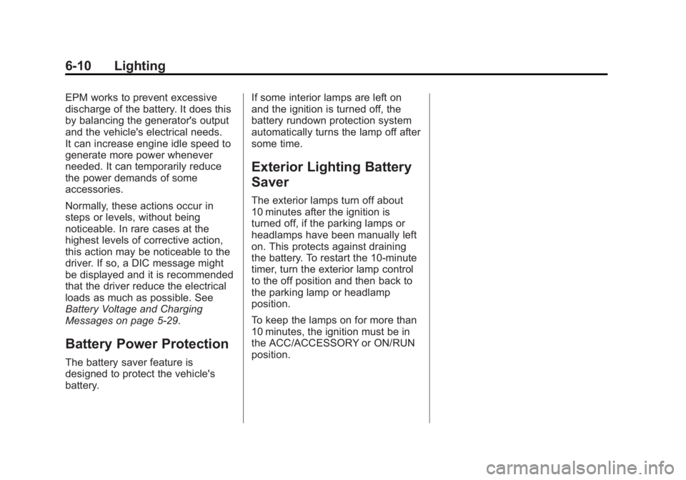 CADILLAC SRX 2014  Owners Manual Black plate (10,1)Cadillac SRX Owner Manual (GMNA-Localizing-U.S./Canada/Mexico-
6081464) - 2014 - CRC - 10/4/13
6-10 Lighting
EPM works to prevent excessive
discharge of the battery. It does this
by 