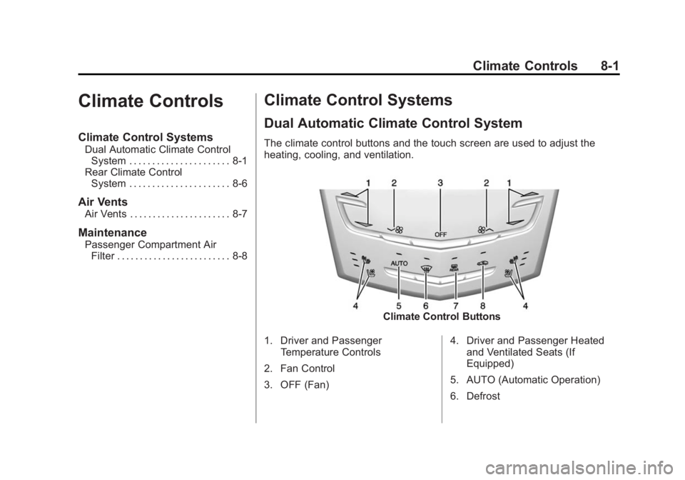 CADILLAC SRX 2014  Owners Manual Black plate (1,1)Cadillac SRX Owner Manual (GMNA-Localizing-U.S./Canada/Mexico-
6081464) - 2014 - CRC - 10/4/13
Climate Controls 8-1
Climate Controls
Climate Control Systems
Dual Automatic Climate Con