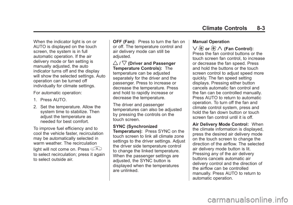 CADILLAC SRX 2014 User Guide Black plate (3,1)Cadillac SRX Owner Manual (GMNA-Localizing-U.S./Canada/Mexico-
6081464) - 2014 - CRC - 10/4/13
Climate Controls 8-3
When the indicator light is on or
AUTO is displayed on the touch
sc CADILLAC SRX 2014 User Guide Black plate (3,1)Cadillac SRX Owner Manual (GMNA-Localizing-U.S./Canada/Mexico-
6081464) - 2014 - CRC - 10/4/13
Climate Controls 8-3
When the indicator light is on or
AUTO is displayed on the touch
sc