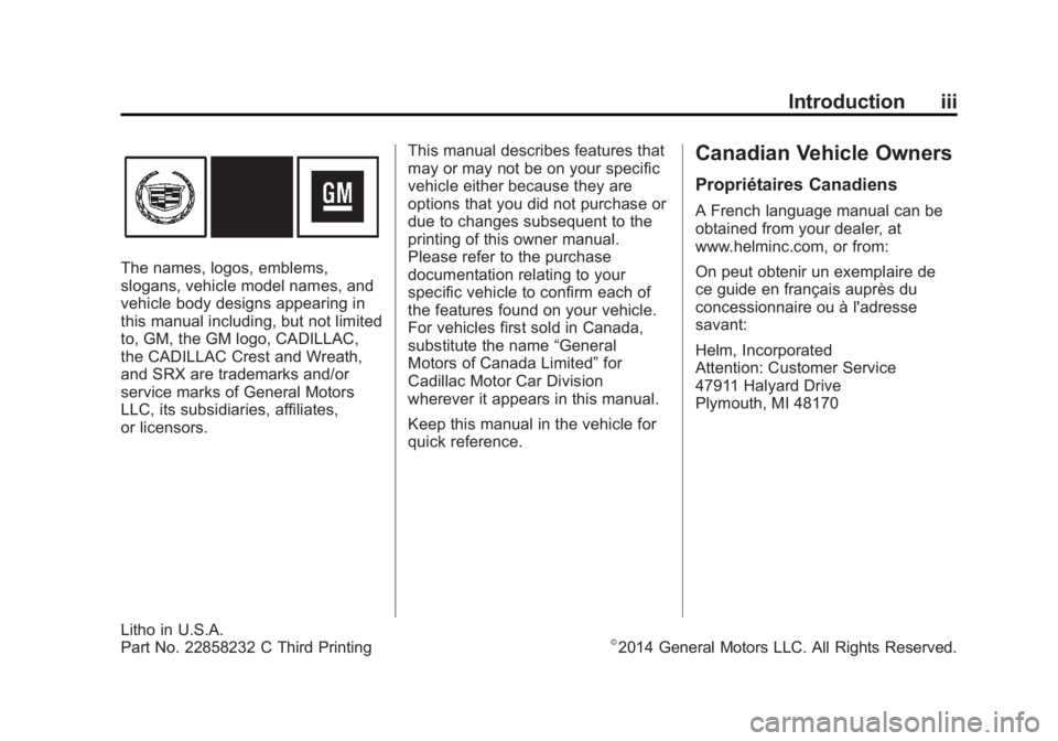 CADILLAC SRX 2014  Owners Manual Black plate (3,1)Cadillac SRX Owner Manual (GMNA-Localizing-U.S./Canada/Mexico-
6081464) - 2014 - CRC - 2/11/14
Introduction iii
The names, logos, emblems,
slogans, vehicle model names, and
vehicle bo