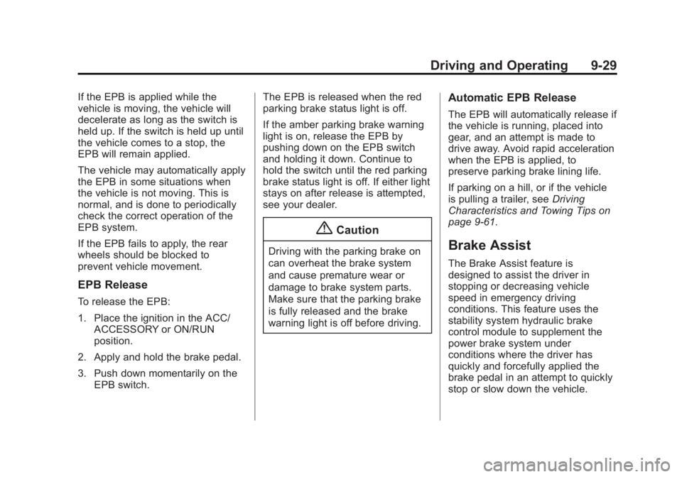 CADILLAC SRX 2014 Owners Guide Black plate (29,1)Cadillac SRX Owner Manual (GMNA-Localizing-U.S./Canada/Mexico-
6081464) - 2014 - CRC - 10/4/13
Driving and Operating 9-29
If the EPB is applied while the
vehicle is moving, the vehic
