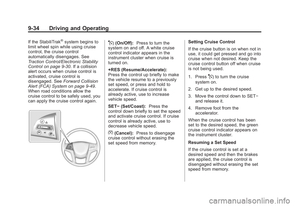 CADILLAC SRX 2014 Owners Guide Black plate (34,1)Cadillac SRX Owner Manual (GMNA-Localizing-U.S./Canada/Mexico-
6081464) - 2014 - CRC - 10/4/13
9-34 Driving and Operating
If the StabiliTrak®system begins to
limit wheel spin while 