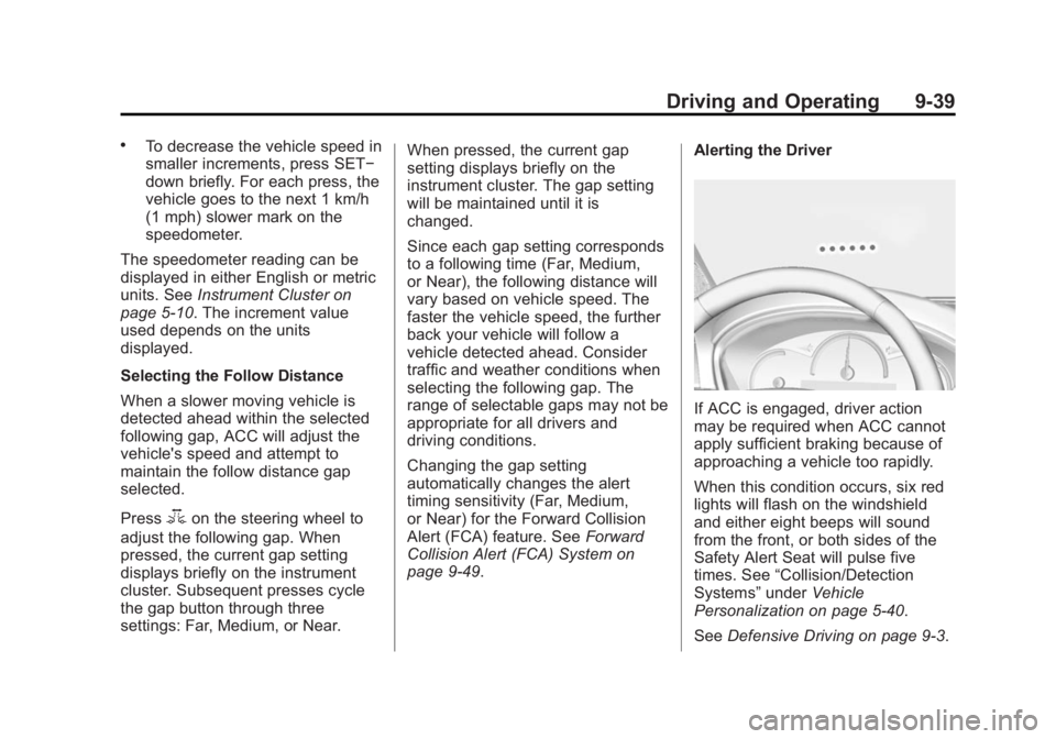 CADILLAC SRX 2014 Owners Manual Black plate (39,1)Cadillac SRX Owner Manual (GMNA-Localizing-U.S./Canada/Mexico-
6081464) - 2014 - CRC - 10/4/13
Driving and Operating 9-39
.To decrease the vehicle speed in
smaller increments, press CADILLAC SRX 2014 Owners Manual Black plate (39,1)Cadillac SRX Owner Manual (GMNA-Localizing-U.S./Canada/Mexico-
6081464) - 2014 - CRC - 10/4/13
Driving and Operating 9-39
.To decrease the vehicle speed in
smaller increments, press