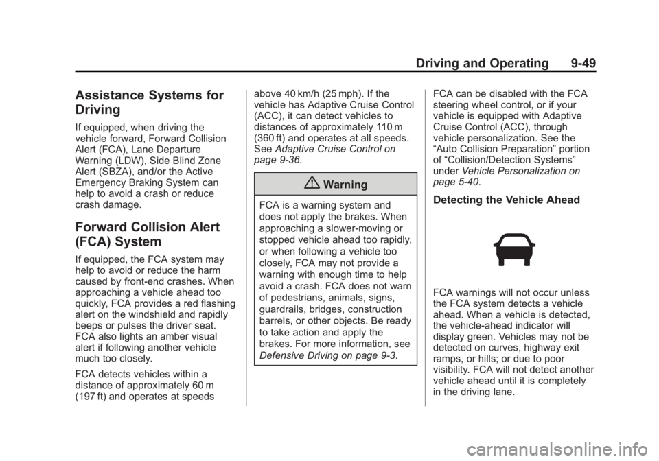 CADILLAC SRX 2014 Owners Manual Black plate (49,1)Cadillac SRX Owner Manual (GMNA-Localizing-U.S./Canada/Mexico-
6081464) - 2014 - CRC - 10/4/13
Driving and Operating 9-49
Assistance Systems for
Driving
If equipped, when driving the CADILLAC SRX 2014 Owners Manual Black plate (49,1)Cadillac SRX Owner Manual (GMNA-Localizing-U.S./Canada/Mexico-
6081464) - 2014 - CRC - 10/4/13
Driving and Operating 9-49
Assistance Systems for
Driving
If equipped, when driving the