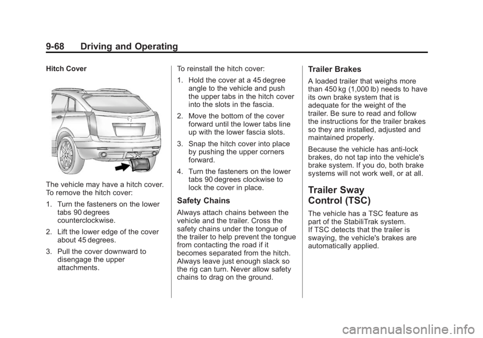 CADILLAC SRX 2014 Owners Manual Black plate (68,1)Cadillac SRX Owner Manual (GMNA-Localizing-U.S./Canada/Mexico-
6081464) - 2014 - CRC - 10/4/13
9-68 Driving and Operating
Hitch Cover
The vehicle may have a hitch cover.
To remove th CADILLAC SRX 2014 Owners Manual Black plate (68,1)Cadillac SRX Owner Manual (GMNA-Localizing-U.S./Canada/Mexico-
6081464) - 2014 - CRC - 10/4/13
9-68 Driving and Operating
Hitch Cover
The vehicle may have a hitch cover.
To remove th