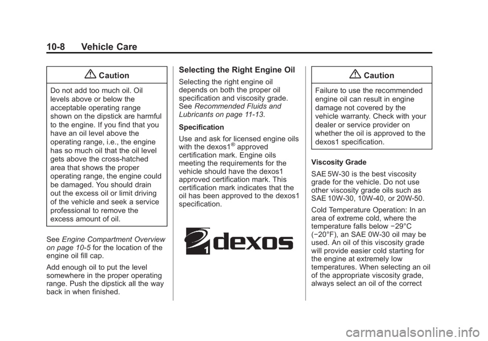 CADILLAC SRX 2014  Owners Manual Black plate (8,1)Cadillac SRX Owner Manual (GMNA-Localizing-U.S./Canada/Mexico-
6081464) - 2014 - CRC - 10/4/13
10-8 Vehicle Care
{Caution
Do not add too much oil. Oil
levels above or below the
accept