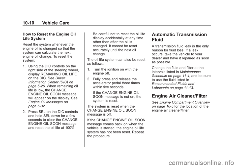 CADILLAC SRX 2014  Owners Manual Black plate (10,1)Cadillac SRX Owner Manual (GMNA-Localizing-U.S./Canada/Mexico-
6081464) - 2014 - CRC - 10/4/13
10-10 Vehicle Care
How to Reset the Engine Oil
Life System
Reset the system whenever th