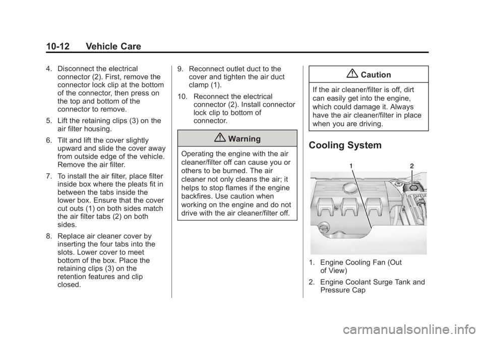 CADILLAC SRX 2014  Owners Manual Black plate (12,1)Cadillac SRX Owner Manual (GMNA-Localizing-U.S./Canada/Mexico-
6081464) - 2014 - CRC - 10/4/13
10-12 Vehicle Care
4. Disconnect the electricalconnector (2). First, remove the
connect