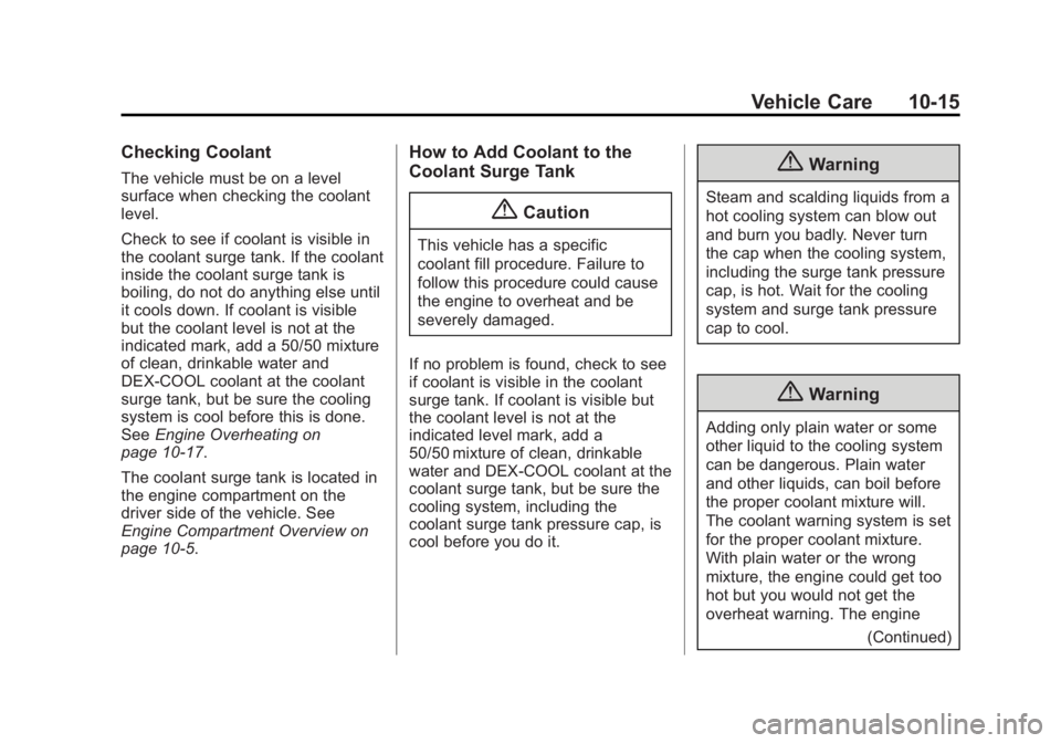 CADILLAC SRX 2014 User Guide Black plate (15,1)Cadillac SRX Owner Manual (GMNA-Localizing-U.S./Canada/Mexico-
6081464) - 2014 - CRC - 10/4/13
Vehicle Care 10-15
Checking Coolant
The vehicle must be on a level
surface when checkin