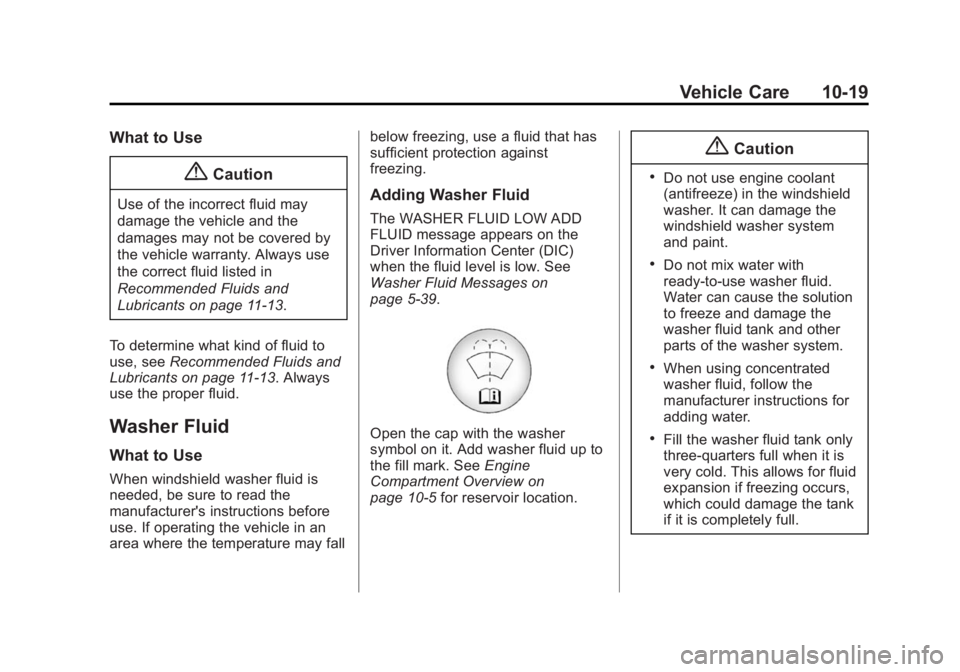 CADILLAC SRX 2014  Owners Manual Black plate (19,1)Cadillac SRX Owner Manual (GMNA-Localizing-U.S./Canada/Mexico-
6081464) - 2014 - CRC - 10/4/13
Vehicle Care 10-19
What to Use
{Caution
Use of the incorrect fluid may
damage the vehic