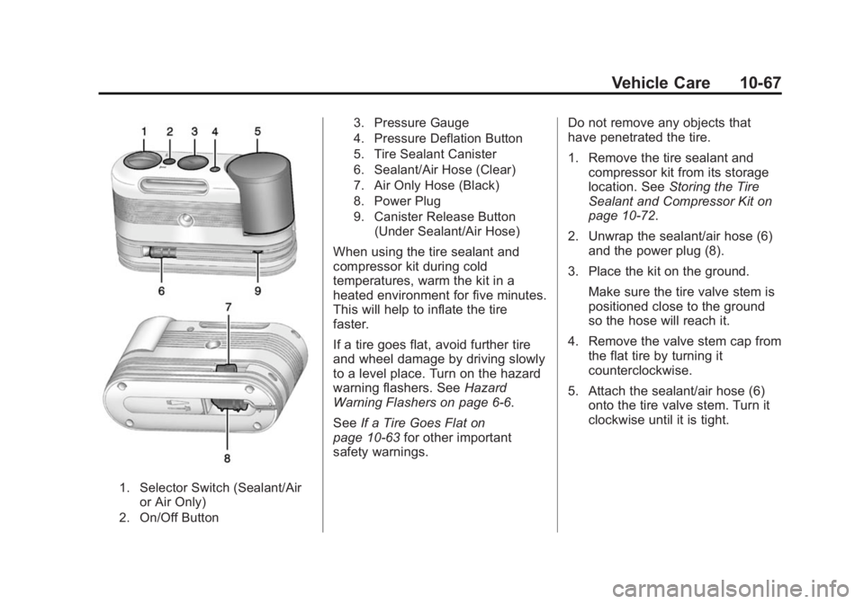 CADILLAC SRX 2014 Owners Manual Black plate (67,1)Cadillac SRX Owner Manual (GMNA-Localizing-U.S./Canada/Mexico-
6081464) - 2014 - CRC - 10/4/13
Vehicle Care 10-67
1. Selector Switch (Sealant/Airor Air Only)
2. On/Off Button 3. Pres CADILLAC SRX 2014 Owners Manual Black plate (67,1)Cadillac SRX Owner Manual (GMNA-Localizing-U.S./Canada/Mexico-
6081464) - 2014 - CRC - 10/4/13
Vehicle Care 10-67
1. Selector Switch (Sealant/Airor Air Only)
2. On/Off Button 3. Pres