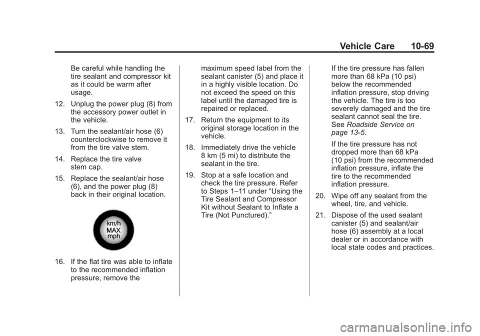CADILLAC SRX 2014 Owners Manual Black plate (69,1)Cadillac SRX Owner Manual (GMNA-Localizing-U.S./Canada/Mexico-
6081464) - 2014 - CRC - 10/4/13
Vehicle Care 10-69
Be careful while handling the
tire sealant and compressor kit
as it CADILLAC SRX 2014 Owners Manual Black plate (69,1)Cadillac SRX Owner Manual (GMNA-Localizing-U.S./Canada/Mexico-
6081464) - 2014 - CRC - 10/4/13
Vehicle Care 10-69
Be careful while handling the
tire sealant and compressor kit
as it