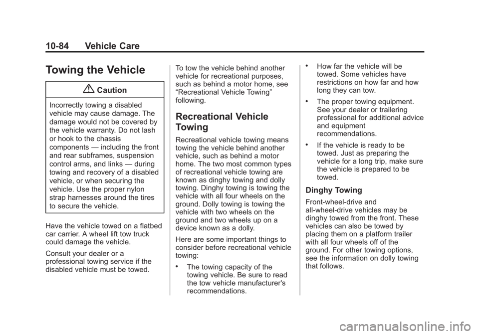 CADILLAC SRX 2014  Owners Manual Black plate (84,1)Cadillac SRX Owner Manual (GMNA-Localizing-U.S./Canada/Mexico-
6081464) - 2014 - CRC - 10/4/13
10-84 Vehicle Care
Towing the Vehicle
{Caution
Incorrectly towing a disabled
vehicle ma